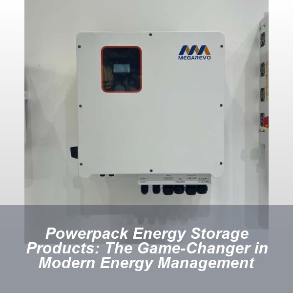 Powerpack Energy Storage Products: The Game-Changer in Modern Energy Management
